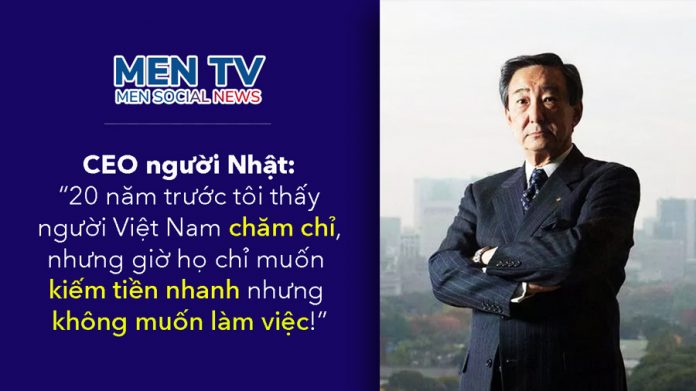 CEO Nhật Bản: ’20 năm trước, tôi thấy người Việt Nam rất chăm chỉ, nhưng giờ họ chỉ muốn kiếm tiền nhanh’