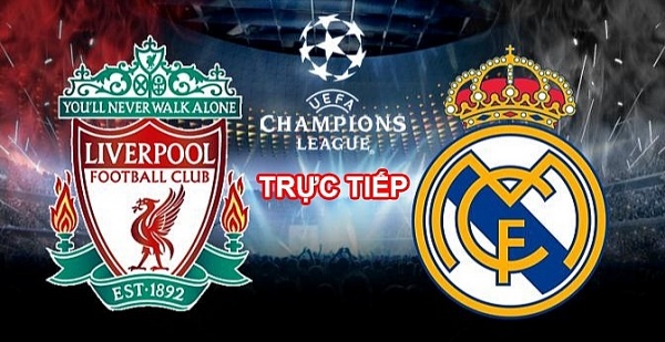 Trực tiếp Liverpool vs Real Madrid, Liverpool vs Real Madrid,