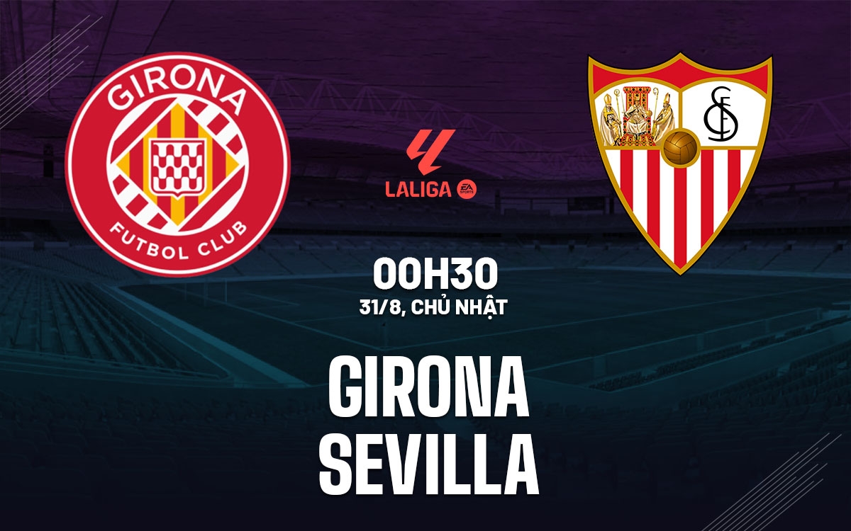 Nhận định Girona vs Sevilla, soi kèo Girona vs Sevilla, dự đoán Girona vs Sevilla, La Liga 2025