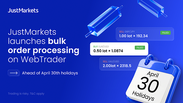 JUSTMARKETS RA MẮT TÍNH NĂNG XỬ LÝ LỆNH HÀNG LOẠT TRÊN WEBTRADER TRƯỚC KỲ NGHỈ LỄ 30/04
